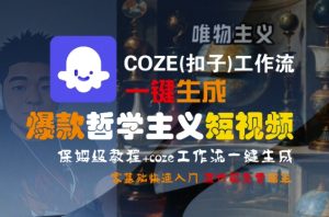 COZE(扣子)工作流一键生成爆款哲学主义短视频，保姆级教程，零基础快速入门-淘金日记