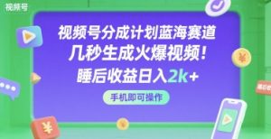 视频号分成计划蓝海赛道,几秒生成火爆视频,睡后收益日入2k+,手机即可操作【揭秘】-淘金日记