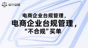 电商企业台规管理,别让你的公司为“不合规”买单-淘金日记