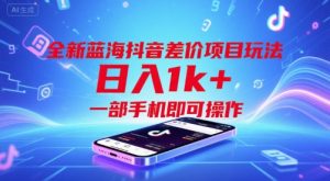 全新蓝海抖音差价项目玩法,日入1k+,一部手机即可操作【揭秘】-淘金日记
