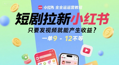 短剧拉新小红书全运营教程,只要发视频就能产生收益,一单9-12不等-淘金日记