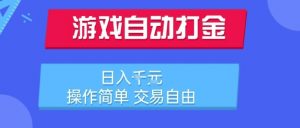 游戏自动打金搬砖项目,日入1k,操作简单,交易自由,适合懒人的副业【揭秘】-淘金日记