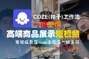 COZE(扣子)工作流一键生成高端商品展示短视频，保姆级教程，零基础快速人门-淘金日记