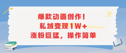 爆款动画创作！私域变现1W+涨粉巨猛，操作简单-淘金日记