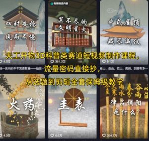 天工开物3D科普类赛道短视频制作课程,流量密码直接抄,从选题到剪辑全套保姆级教学-淘金日记