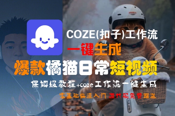 COZE(扣子)工作流一键生成爆款橘猫日常短视频,保姆级教程,零基础快速入门-淘金日记