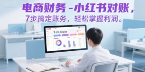 电商财务-小红书对账，7步搞定账务，轻松掌握利润-淘金日记