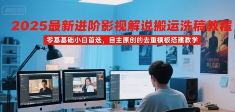 2025最新进阶影视解说搬运洗稿教程,零基础小白首选,自主原创的去重模板搭建教学-淘金日记