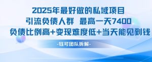 2025年最好做的私域项目，引流负债人群，最高一天变现7.4k，人群占比高，变现难度低，当天就能见到钱-淘金日记