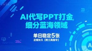 AI代写PPT打金,细分蓝海领域,单日稳定5张,正规长久【附工具指令】-淘金日记
