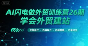 AI闪电做外贸训练营26期，学会外贸建站-开发客户-内容营销-订单成交-淘金日记
