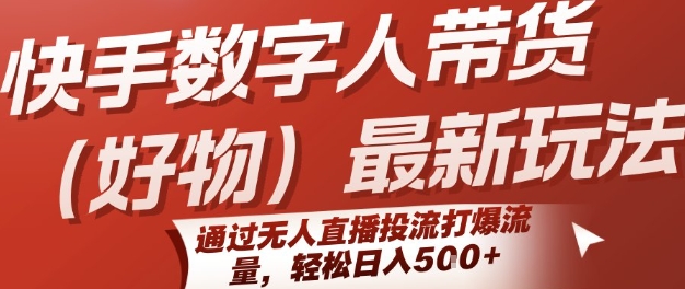 快手数字人带货(好物)最新玩法,通过无人直播投流打爆流量,轻松日入5张-淘金日记
