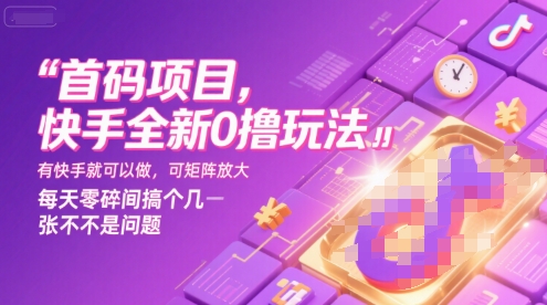首码项目，快手全新0撸玩法，有快手就可以做，可矩阵放大，每天零碎时间搞个几张不是问题【揭秘】-淘金日记