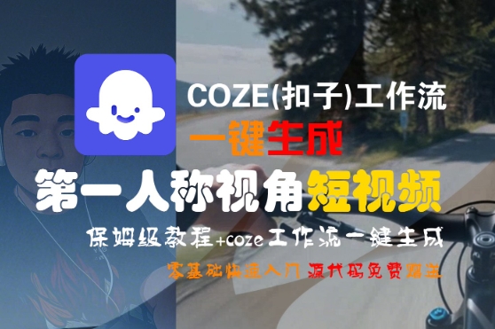 COZE(扣子)工作流一键生成第一人称视角短视频，保姆级教程，零基础快速入门-淘金日记
