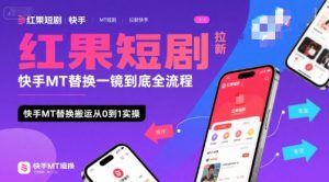 红果短剧拉新快手MT替换一镜到底全流程,快手MT替换搬运从0到1实操,日收益1k+-淘金日记
