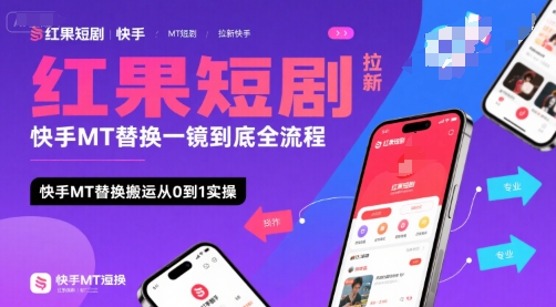 红果短剧拉新快手MT替换一镜到底全流程,快手MT替换搬运从0到1实操,日收益1k+-淘金日记