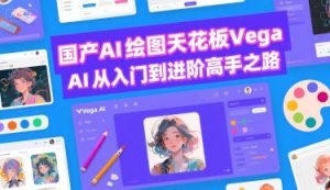 国产AI绘图天花板 Vega AI从入门到进阶高手之路-淘金日记