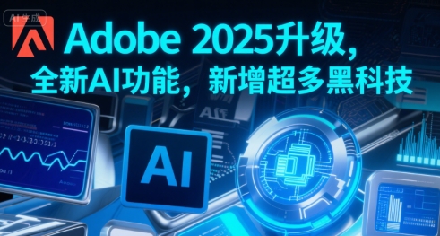 Adobe 2025升级，全新AI功能，新增超多黑科技-淘金日记