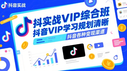 抖音实战VIP综合班,抖音VIP学习规划请晰抖音各种变现渠道-淘金日记