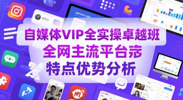 自媒体VIP全实操卓越班,全网主流平台特点优势分析-淘金日记