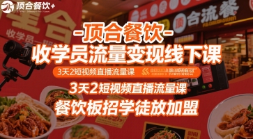 顶合餐饮-收学员流量变现线下课,3天2短视频直播流量课,餐饮板招学徒放加盟-淘金日记