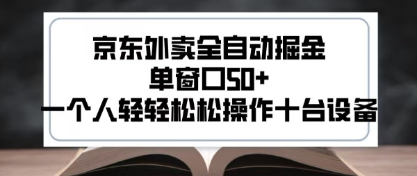 2025新风口京东外卖全自动掘金，单窗口50+，一个人轻轻松松操作十台设备【揭秘】-淘金日记