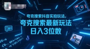 夸克搜索抖音实拍玩法，夸克搜索最新玩法日入3位数-淘金日记