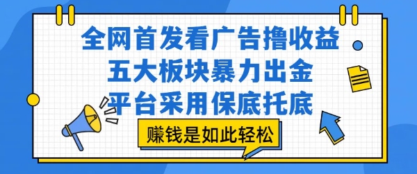全网首发看广告撸收益,五大板块暴力出金,平台采用保底托底,挣钱是如此轻松作【揭秘】-淘金日记