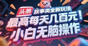 头条故事类全新玩法，最高每天几张，小白无脑操作-淘金日记