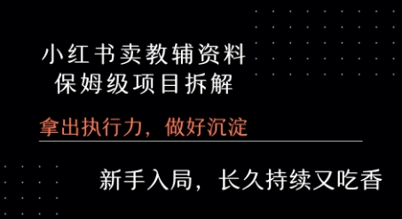 小红书卖小学教辅资料 保姆级项目拆解 1次课程彻底讲清楚!-淘金日记