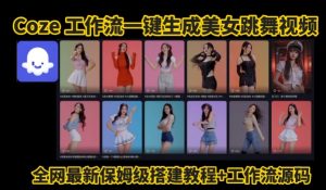 Coze工作流一键生成爆款AI美女跳舞视频，0基础1分钟一键生成视频，全自动剪辑，解放双手，效率暴增-淘金日记