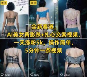 全新赛道,AI美女背影杀+扎心文案视频,一天涨粉5k,操作简单,5分钟一条视频-淘金日记