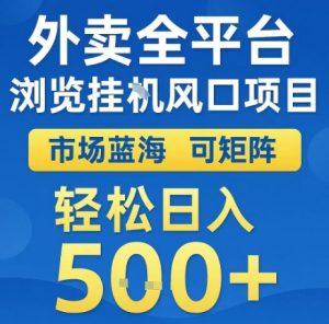 外卖全平台浏览全自动挂G风口项目,市场蓝海,可矩阵,轻松日入5张+【揭秘】-淘金日记