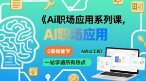 Ai职场应用系列课,0基础能学,一站学遍所有热点Ai办公工具-淘金日记