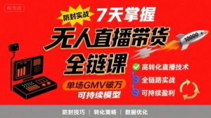 无人直播带货全链防封实战课,7天掌握高转化直播技术,实现单场GMV破万可持续模型-淘金日记
