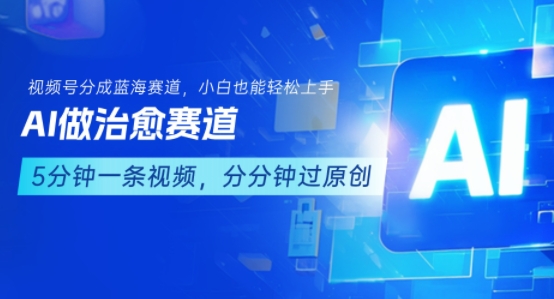 用AI做治愈赛道,结合视频号分成计划,小白也能轻松上手-淘金日记
