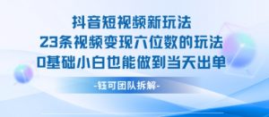 抖音短视频新玩法,23条视频变现六位数,0基础小白也能做到当天出单-淘金日记
