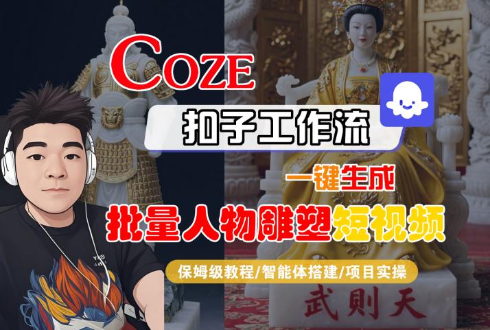 Coze扣子工作流一键生成批量人物雕塑短视频，保姆级教程-智能体搭建-项目实操-淘金日记