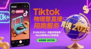 Tiktok物理整蛊直播陪跑服务-tiktok跨境2025-淘金日记