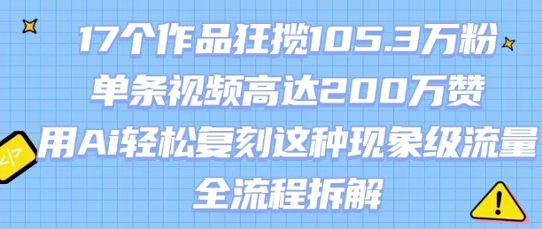 17个作品狂揽105.3W粉,单条视频高达200W赞,用Ai轻松复刻这种现象级流量!(全流程拆解)-淘金日记