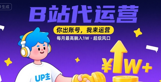 【B站代运营 】你出账号,我来运营,每月最高躺入1W,超级风口【揭秘】-淘金日记