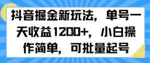 抖音掘金新玩法,单号一天收益多张,小白操作简单,可批量起号-淘金日记
