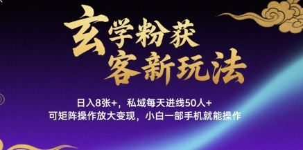 玄学粉获客新玩法日入8张+， 私域每天进线50人+，可矩阵操作放大变现，小白一部手机就能操作-淘金日记