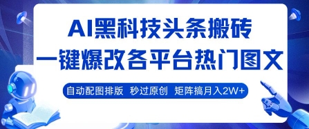 AI黑科技头条搬砖，一键爆改各平台热门图文 自动配图排版，秒过原创，矩阵搞月入2W+【揭秘】-淘金日记
