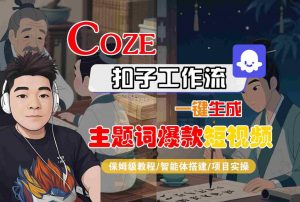 COZE扣子工作流一键生成主题词爆款短视频，保姆级教程-智能体搭建-项目实操-淘金日记