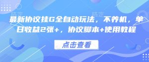 最新协议挂G全自动玩法,不用养机,单日收益2张+,协议脚本+使用教程【揭秘】-淘金日记