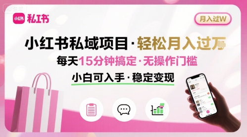 小红书私域项目 月入过W非常轻松 每天15分钟即可搞定，无任何操作门槛，小白可入手-淘金日记