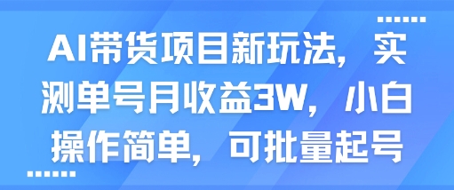 AI带货项目新玩法，实测单号月收益3W，小白操作简单，可批量起号-淘金日记