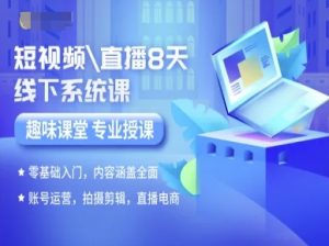 短视频直播8天线下系统课，零基础入门，内容涵盖全面，账号运营，拍摄剪辑，直播电商-淘金日记