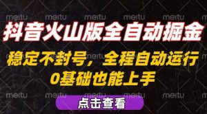 抖音火山版全自动掘金,全程不封号自动操作,可复制放大操作,新手小白也能上手【揭秘】-淘金日记